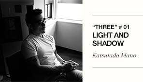 “THREE”#01 LIGHT AND SHADOW Katsutada Mano